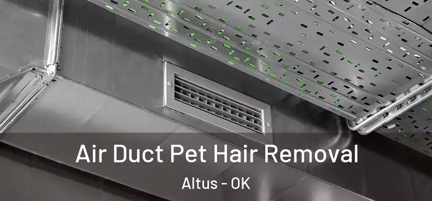 Air Duct Pet Hair Removal Altus - OK